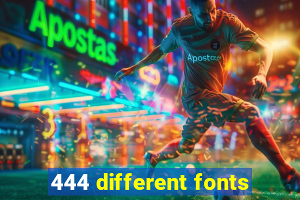 444 different fonts